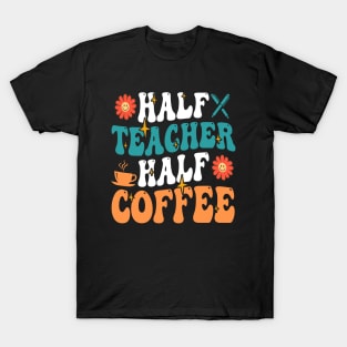Groovy Half Teacher Half Coffee Inspirational Quotes For Teacher, Coffee Lovers T-Shirt